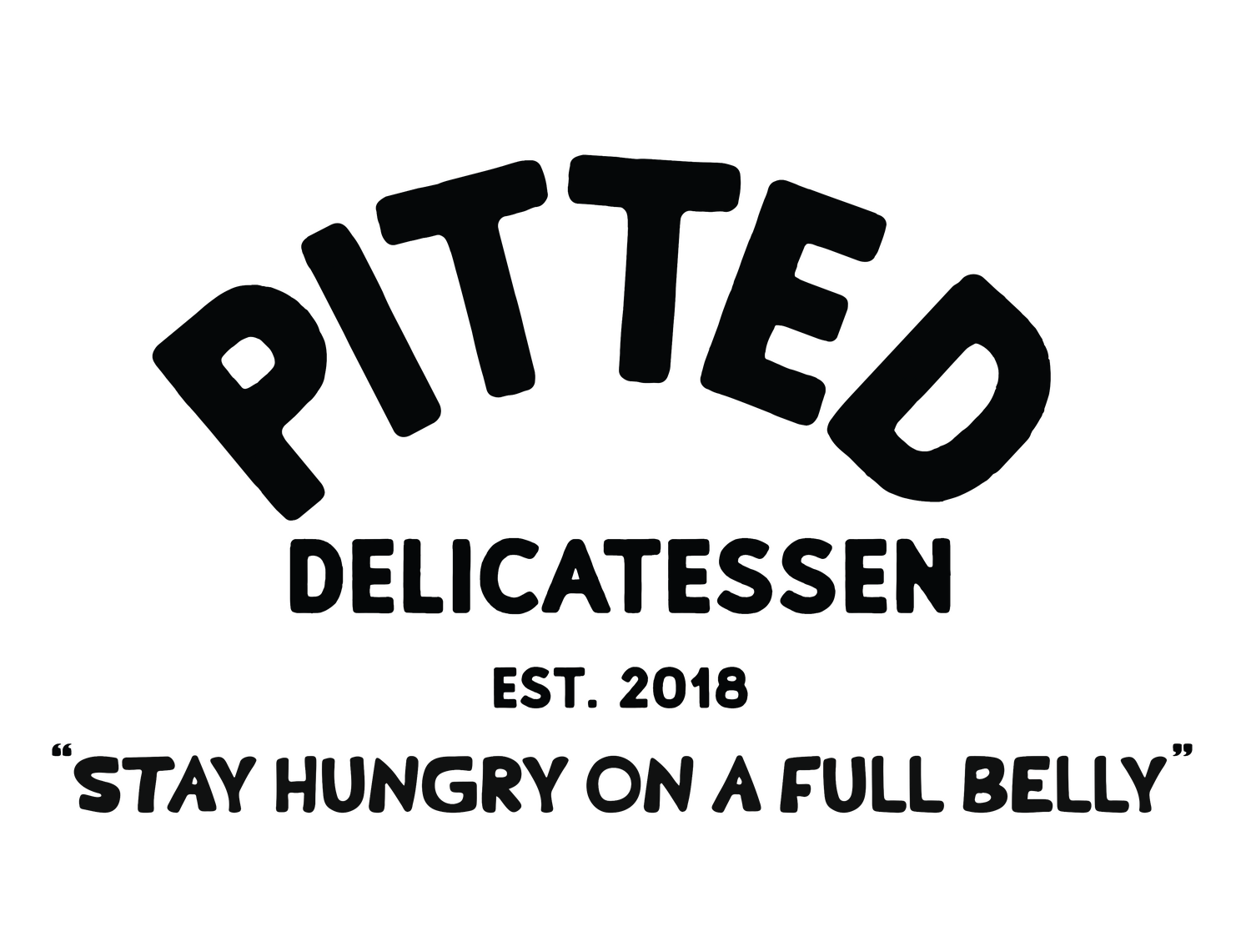 Pitted Delicatessen, Est. 2018, Stay hungry on a full belly